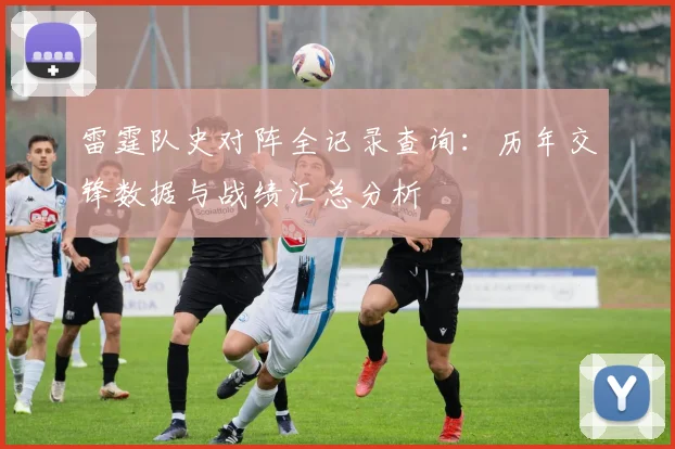雷霆队史对阵全记录查询：历年交锋数据与战绩汇总分析